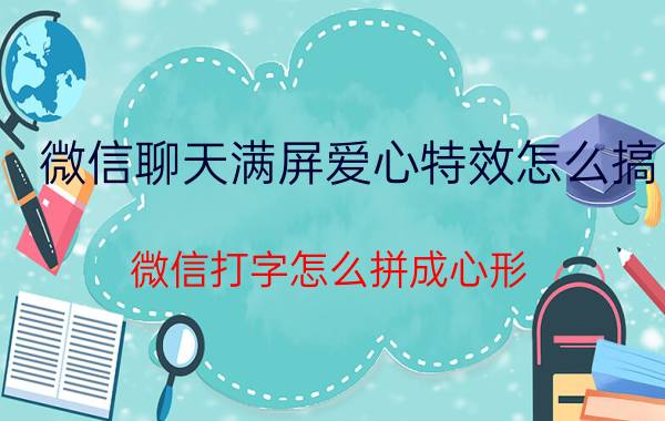 微信聊天满屏爱心特效怎么搞 微信打字怎么拼成心形？